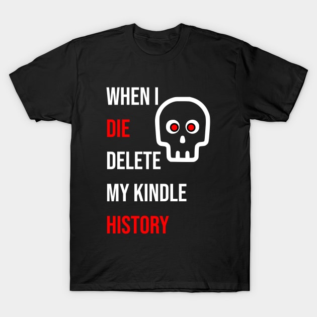 When I Die Delete My Kindle History T-Shirt by mohamedenweden